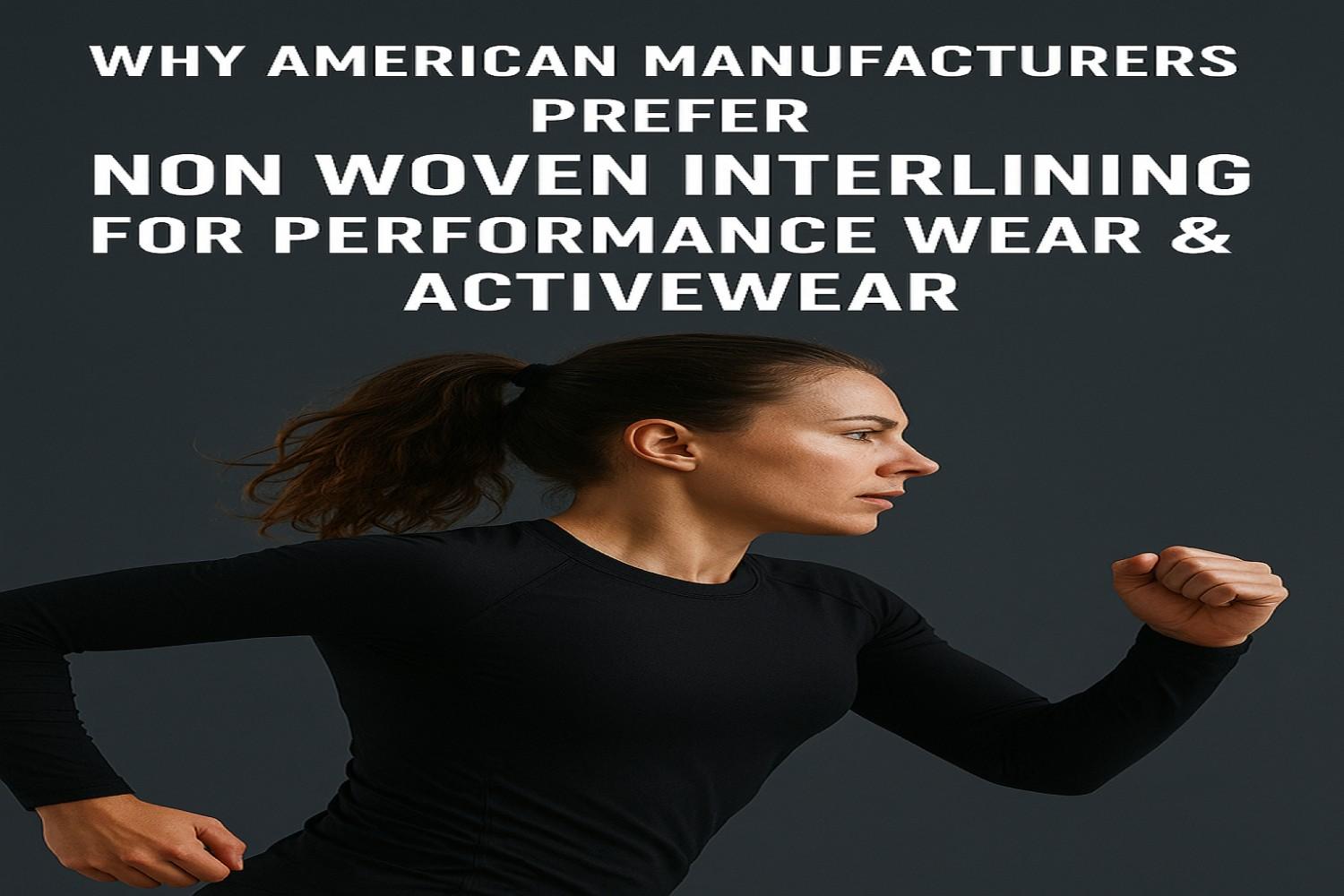 Why American Manufacturers Prefer Non Woven Interlining for Performance Wear